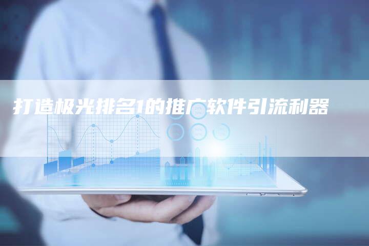 打造极光排名1的推广软件引流利器-链接买卖平台