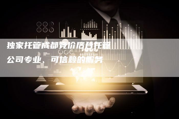 独家托管成都竞价后台托管公司专业、可信赖的服务-链接买卖平台
