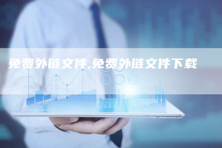 免费外链文件,免费外链文件下载