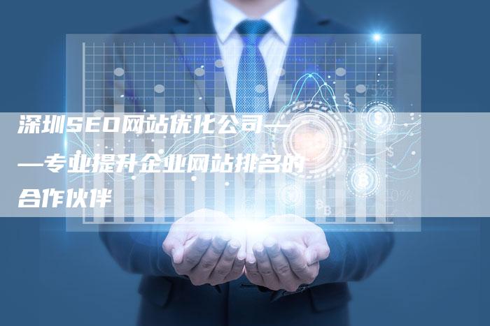 深圳SEO网站优化公司——专业提升企业网站排名的合作伙伴
