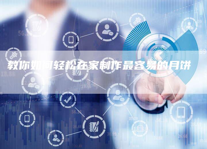 教你如何轻松在家制作最容易的月饼-链接买卖平台
