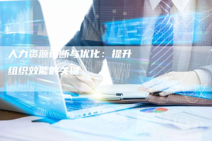 人力资源诊断与优化:提升组织效能的关键-链接买卖平台