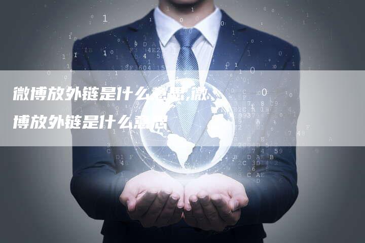 微博放外链是什么意思,微博放外链是什么意思-链接买卖平台