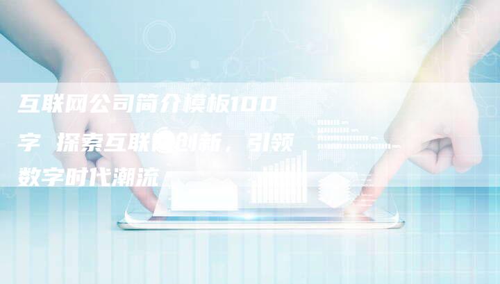 互联网公司简介模板100字 探索互联网创新，引领数字时代潮流