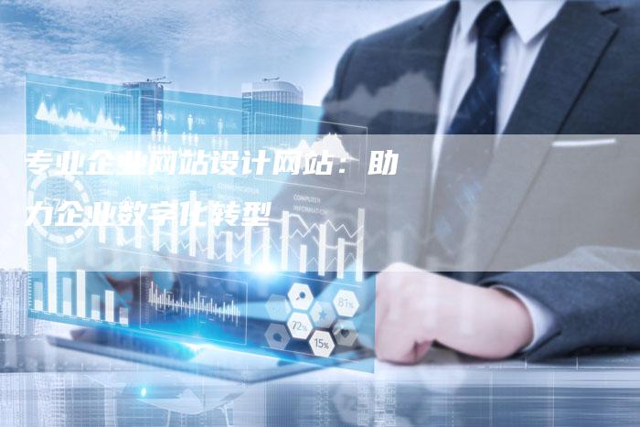 专业企业网站设计网站：助力企业数字化转型