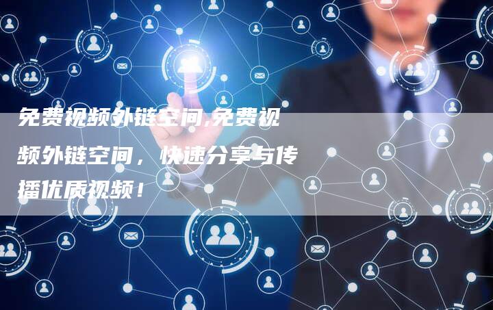 免费视频外链空间,免费视频外链空间,快速分享与传播优质视频!-链接买卖平台