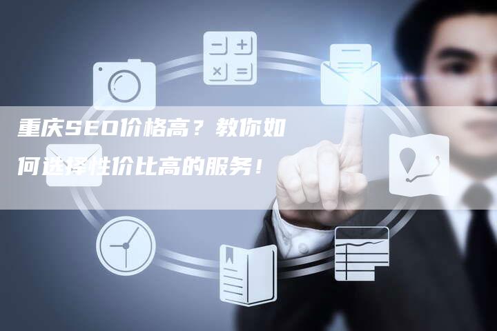 重庆SEO价格高?教你如何选择性价比高的服务!-链接买卖平台